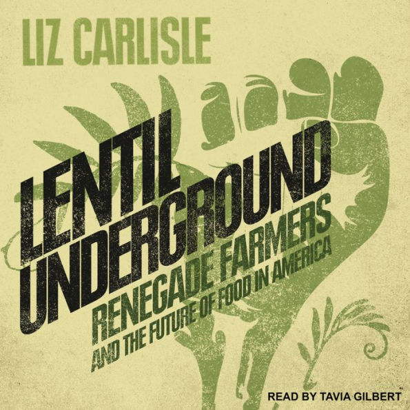 Lentil Underground: Renegade Farmers and the Future of Food in America