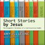 Short Stories by Jesus: The Enigmatic Parables of a Controversial Rabbi