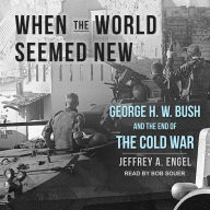 When the World Seemed New: George H. W. Bush and the End of the Cold War