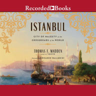 Istanbul: City of Majesty at the Crossroads of the World