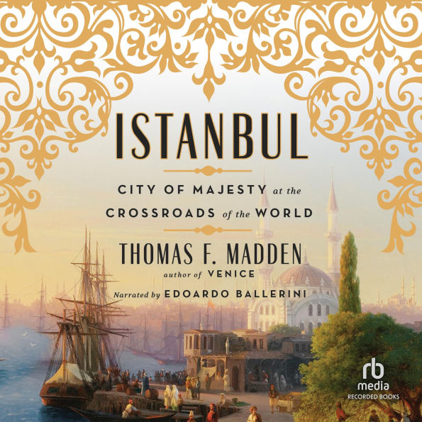 Istanbul: City of Majesty at the Crossroads of the World