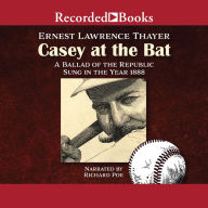 Casey at the Bat: A Ballad of the Republic Sung in the Year 1888