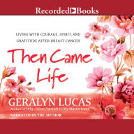 Then Came Life: Living with Courage, Spirit, and Gratitude After Breast Cancer