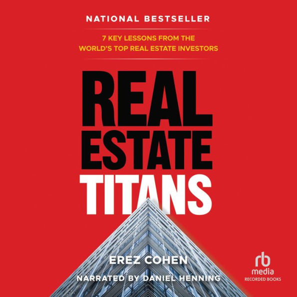 Real Estate Titans: 7 Key Lessons from the World's Top Real Estate Investors