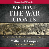 We Have the War Upon Us: The Onset of the Civil War: November 1860-April 1861