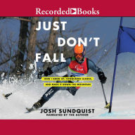 Just Don't Fall: A Hilariously True Story of Childhood, Cancer, Amputation, Romantic Yearning, Truth, and Olympic Greatness