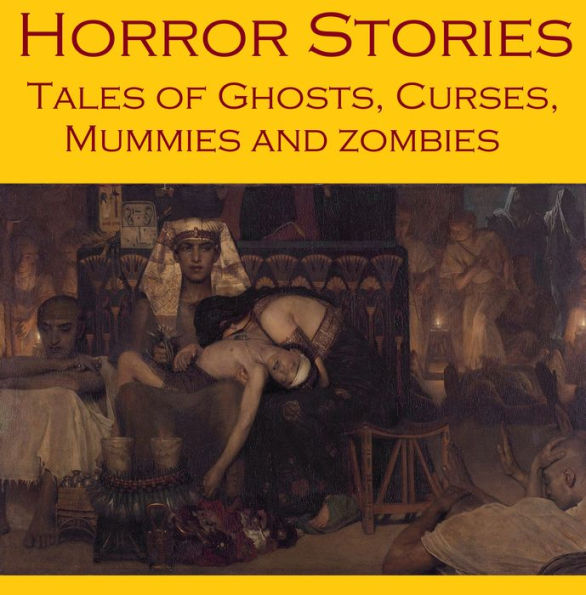 Horror Stories: Tales of Ghosts, Curses, Mummies, and Zombies