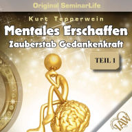 Mentales Erschaffen: Zauberstab Gedankenkraft (Original Seminar Life), Teil 1