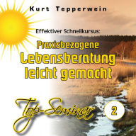 Effektiver Schnellkursus: Praxisbezogene Lebensberatung leicht gemacht (Top-Seminar - Teil 2)