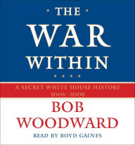 The War Within: A Secret White House History 2006-2008