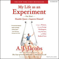 My Life as an Experiment: One Man's Humble Quest to Improve Himself by Living as a Woman, Becoming George Washington, Telling No Lies, and Other Radical Tests