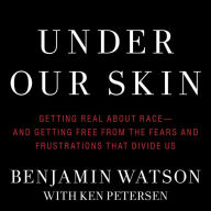 Under Our Skin: Getting Real About Race-and Getting Free from the Fears and Frustrations That Divide Us