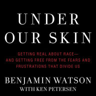 Under Our Skin: Getting Real about Race--and Getting Free from the Fears and Frustrations that Divide Us