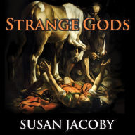 Strange Gods: A Secular History of Conversion