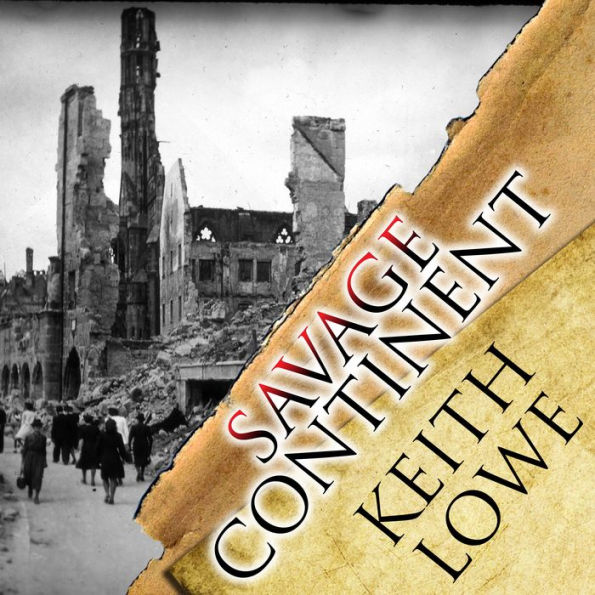 Savage Continent: Europe in the Aftermath of World War II