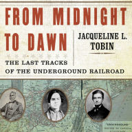 From Midnight to Dawn: The Last Tracks of the Underground Railroad