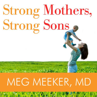 Title: Strong Mothers, Strong Sons: Lessons Mothers Need to Raise Extraordinary Men, Author: Meg Meeker, Marguerite Gavin