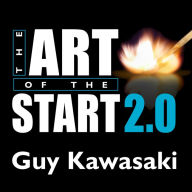 The Art of the Start 2.0: The Time-Tested, Battle-Hardened Guide for Anyone Starting Anything