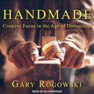 Handmade: Creative Focus in the Age of Distraction