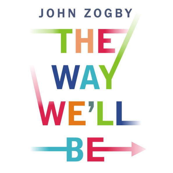 The Way We'll Be: The Zogby Report on the Transformation of the American Dream