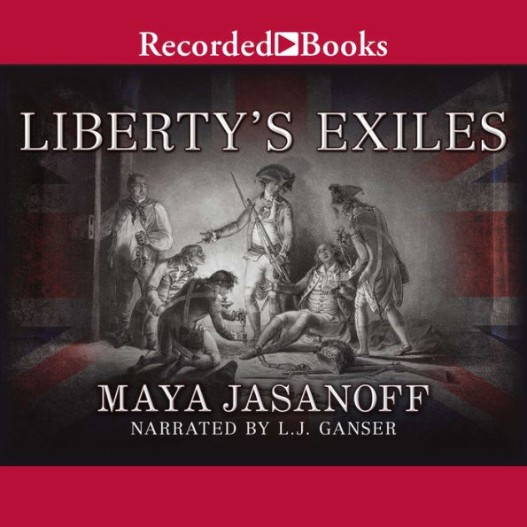 Liberty's Exiles: American Loyalists in the Revolutionary World