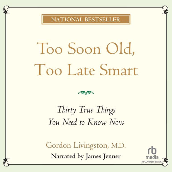 Too Soon Old Too Late Smart: Thirty True Things You Need to Know Now
