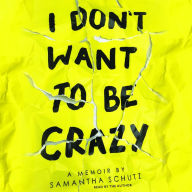 I Don't Want To Be Crazy: A Memoir
