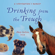 Drinking from the Trough: A Veterinarian's Memoir