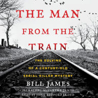 The Man from the Train : The Solving of a Century-Old Serial Killer Mystery