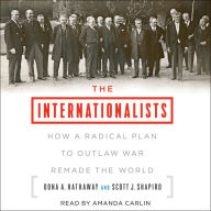 The Internationalists: How a Radical Plan to Outlaw War Remade the World