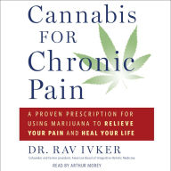 Cannabis for Chronic Pain: A Proven Prescription for Using Marijuana to Relieve Your Pain and Heal Your Life