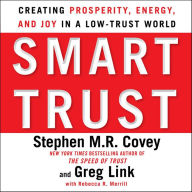 Smart Trust: Creating Posperity, Energy, and Joy in a Low-Trust World (Abridged)