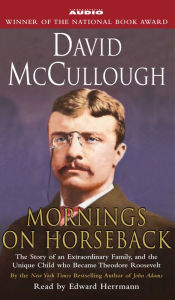 Mornings On Horseback : The Story of an Extraordinary Family, a Vanished Way of Life, and the Unique Child Who Became Theodore Roosevelt (Abridged)