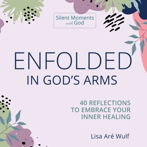 Enfolded in God's Arms: 40 Reflections to Embrace Your Inner Healing