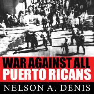 War Against All Puerto Ricans: Revolution and Terror in America's Colony