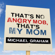 That's No Angry Mob, That's My Mom: Team Obama's Assault on Tea-Party, Talk-Radio Americans