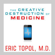 The Creative Destruction of Medicine: How the Digital Revolution Will Create Better Health Care