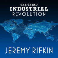 The Third Industrial Revolution: How Lateral Power Is Transforming Energy, the Economy, and the World