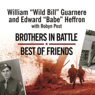 Brothers in Battle, Best of Friends: Two WWII Paratroopers from the Original Band of Brothers Tell Their Story