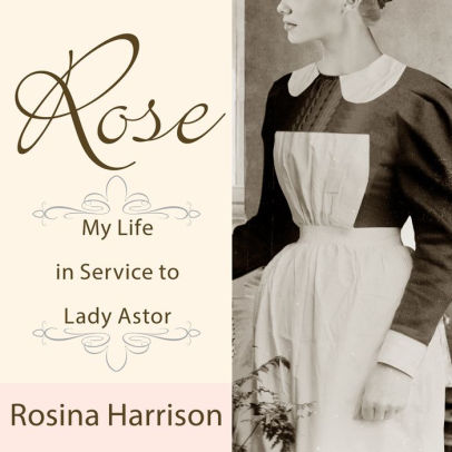 Title: Rose: My Life in Service to Lady Astor, Author: Rosina Harrison, Wanda McCaddon