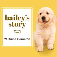 Bailey's Story: A Dog's Purpose Novel