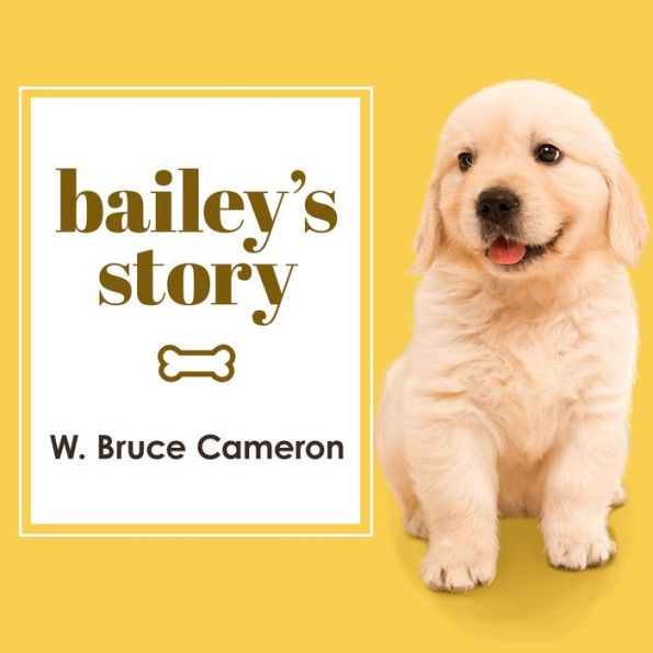 Bailey's Story: A Dog's Purpose Novel