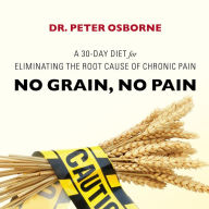 No Grain, No Pain: A 30-Day Diet for Eliminating the Root Cause of Chronic Pain