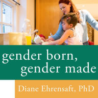 Gender Born, Gender Made: Raising Healthy Gender-Nonconforming Children