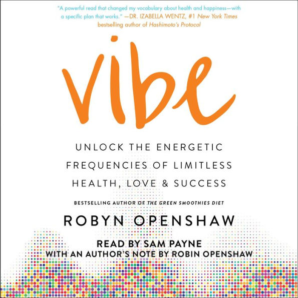 Vibe: Unlock the Energetic Frequencies of Limitless Health, Love & Success