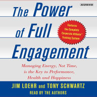 The Power of Full Engagement : Managing Energy, Not Time, Is the Key to High Performance and Personal Renewal (Abridged)