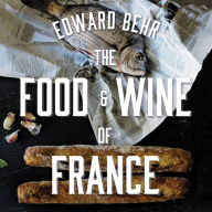 The Food and Wine of France: Eating and Drinking from Champagne to Provence