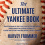 The Ultimate Yankee Book: From the Beginning to Today: Trivia, Facts and Stats, Oral History, Marker Moments and Legendary Personalities - A History and Reference Book About Baseball's Greatest Franchise