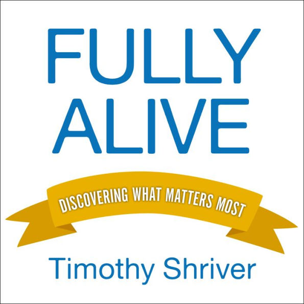 Fully Alive: Discovering What Matters Most