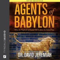 Agents of Babylon : What the Prophecies of Daniel Tell Us about the End of Days